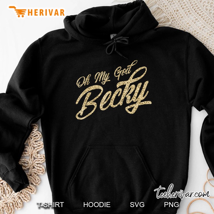 Oh My God Becky Tshirt Hoodie