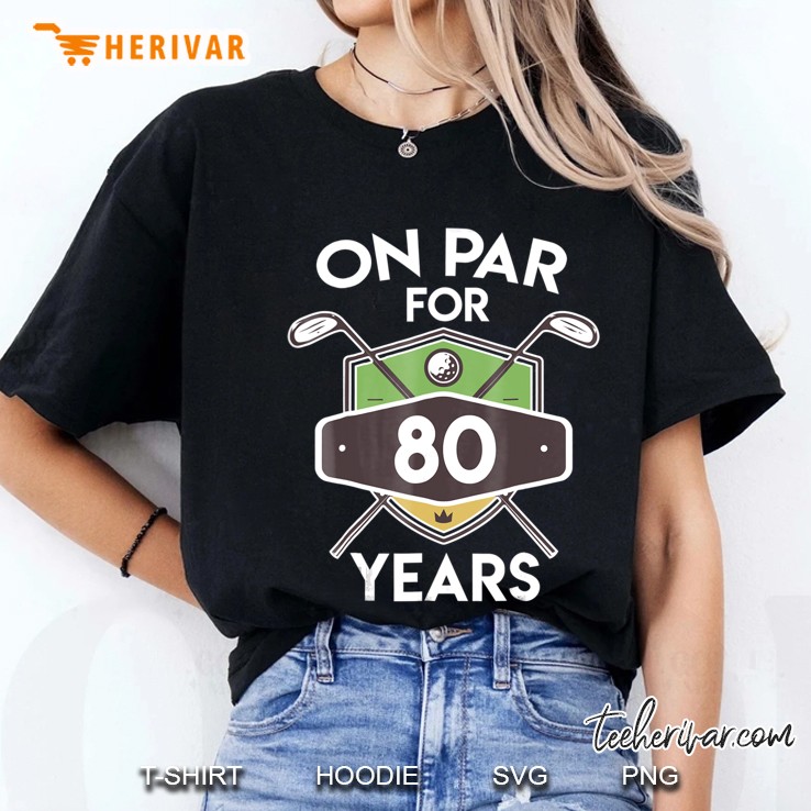 On Par For 80 Years Shirt 80Th Birthday Gift Golfer Hoodie