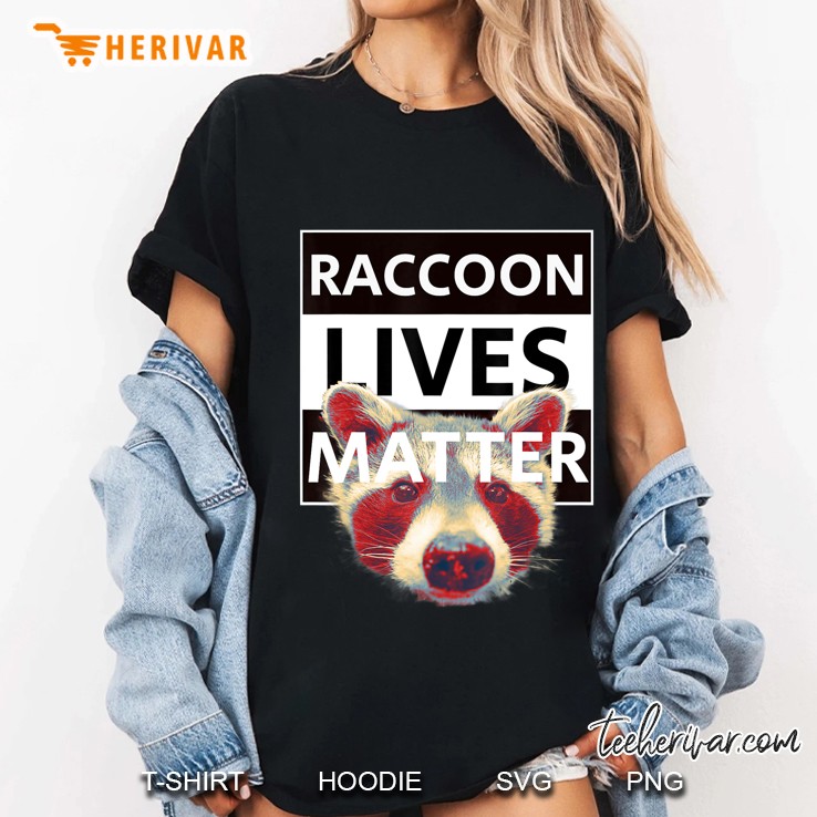 Raccoon Because Raccoon Lives Matter Trashpanda Tee Hoodie