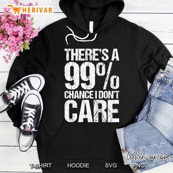 There Is A 99 Chance I Don't Care Shirt Mugs