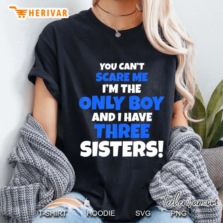 You Can't Scare Me I Have Three Sisters Only Brother Gift Hoodie