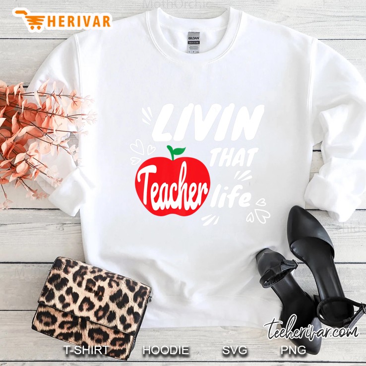 Livin That Teacher Life - Cute Teacher School Class Sweatshirt