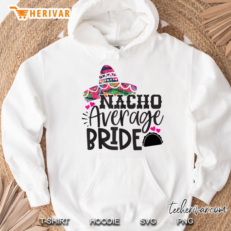 Nacho Average Bride Shirt - Fiesta Bachelorette Shirts Tank Top Hoodie