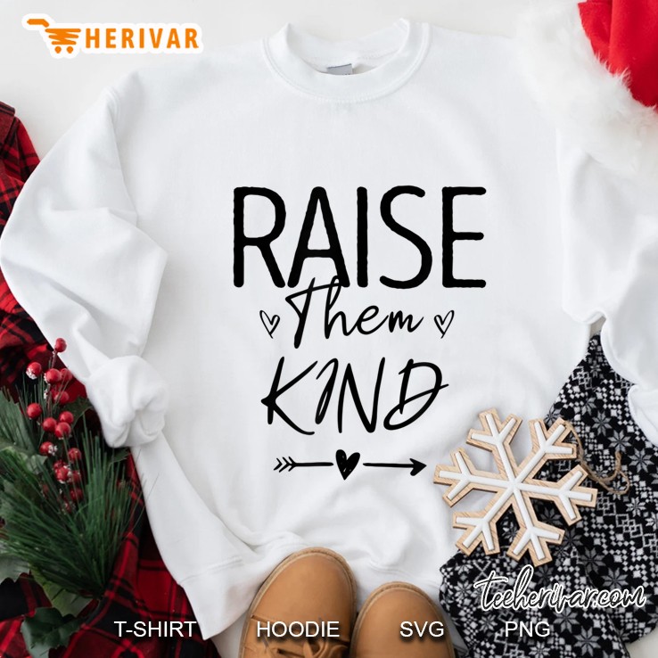 Raise Them Kind, Cute Mom Gift For Her Mothers Day Novelty Sweatshirt