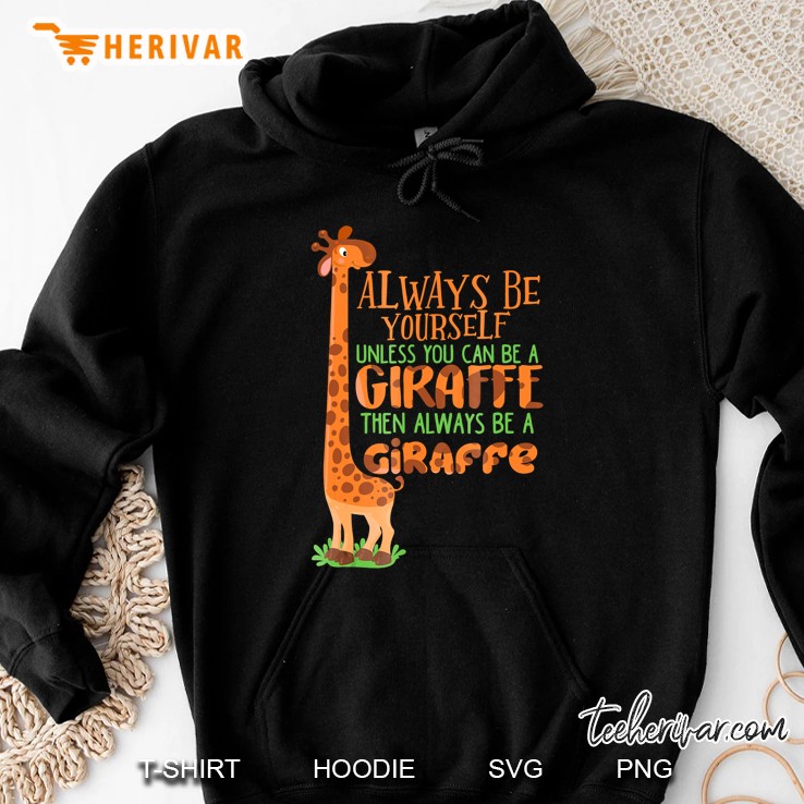 Always Be Yourself Unless You Can Be A Giraffe Hoodie