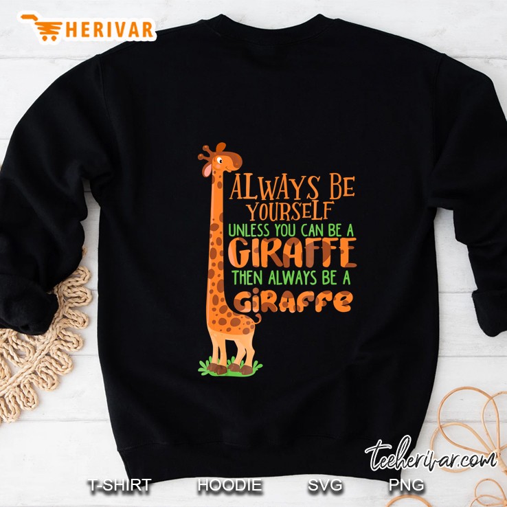 Always Be Yourself Unless You Can Be A Giraffe Sweatshirt