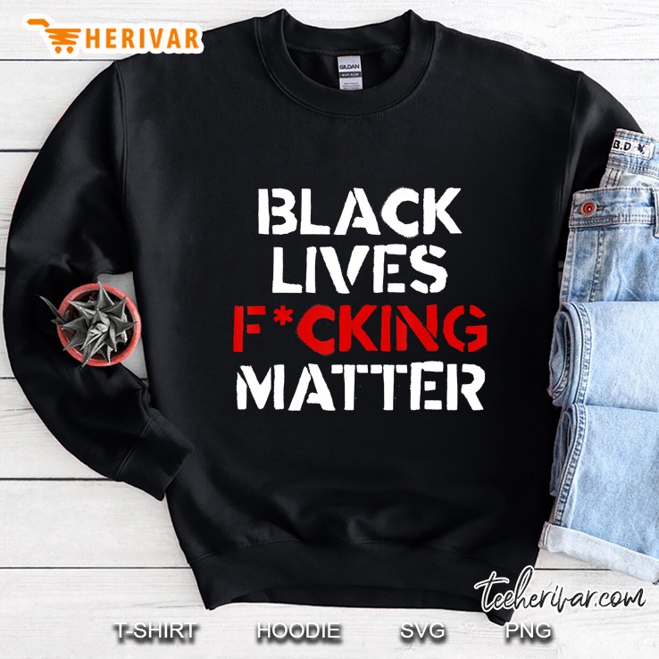 Black Lives Fcking Matter - Peaceful Protest Inequality Rise Sweatshirt