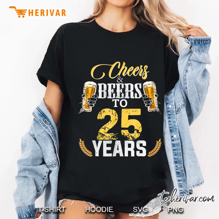 Cheers And Beers To 25 Years Shirt Birthday Gift Old Hoodie