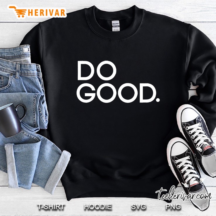 Do Good Tee Shirt Do Good Shirt Positivity Change Do Good Sweatshirt