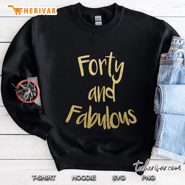 Forty And Fabulous Tshirt 40Th Birthday Gif Sweatshirt