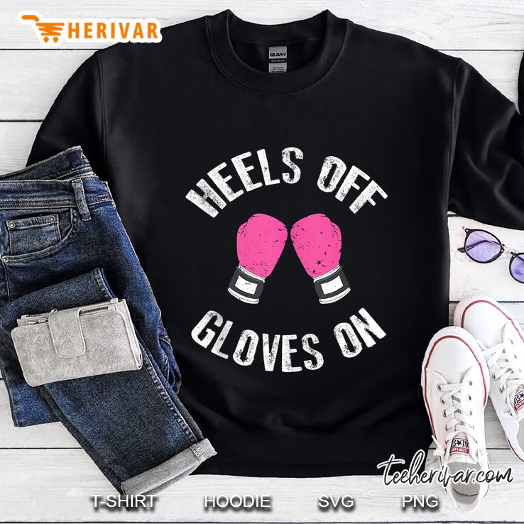 Heels Off Gloves On Cool Fighter Funny Boxing Women Gift Tank Top Sweatshirt