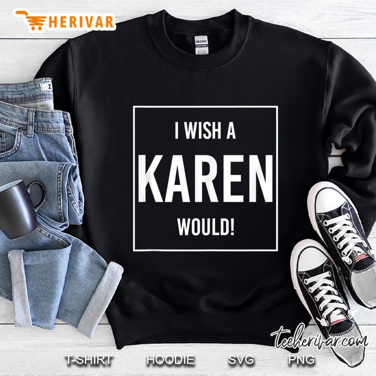 I Wish A Karen Would Sweatshirt