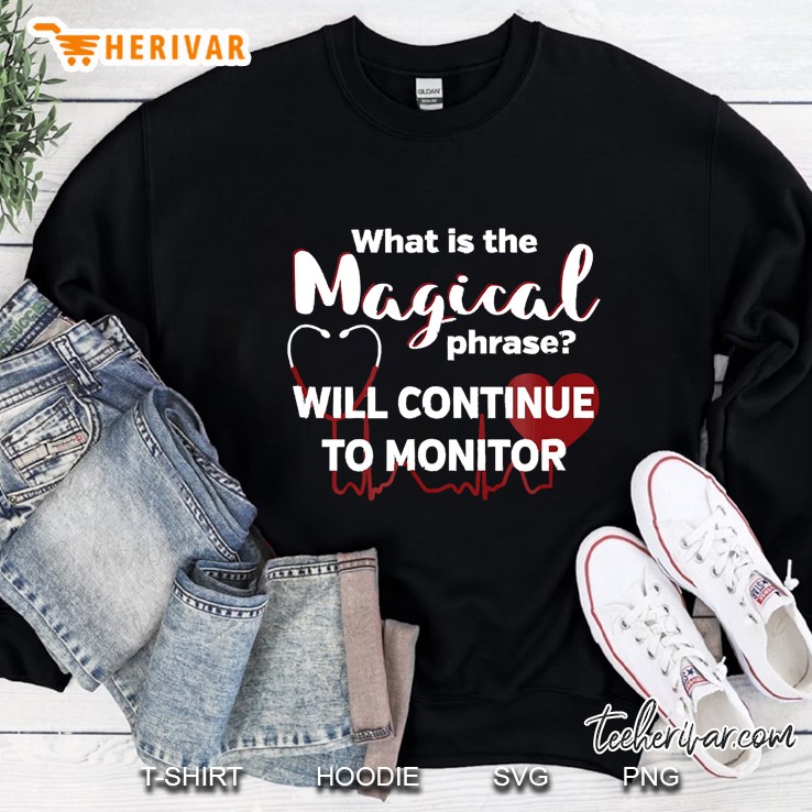 Magical Phrase Continue To Monitor - Funny Nurse Sweatshirt