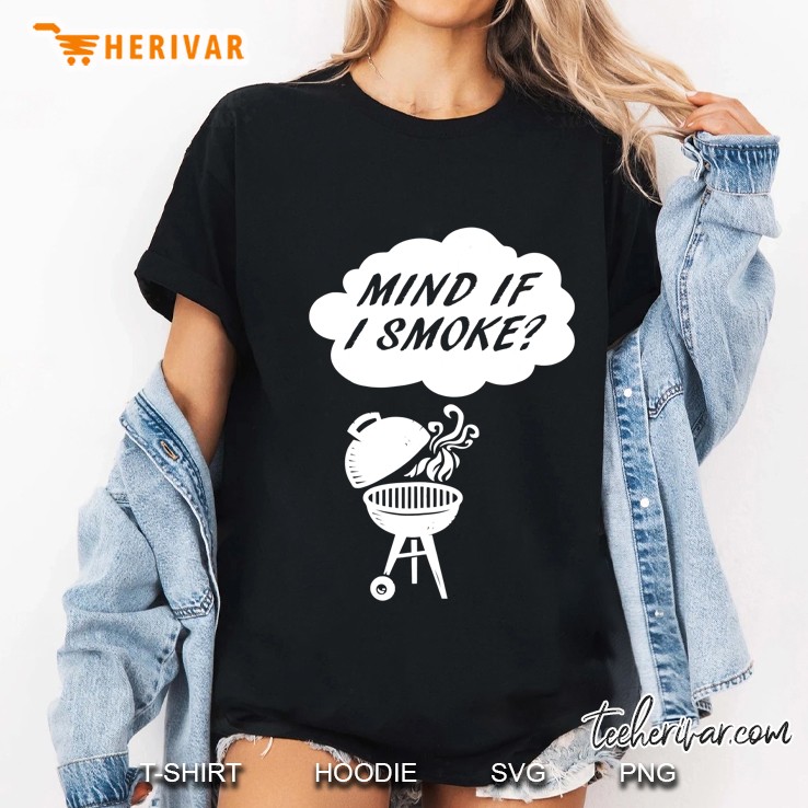 Mind If I Smoke Smoking Grilling Bbq Tee Hoodie