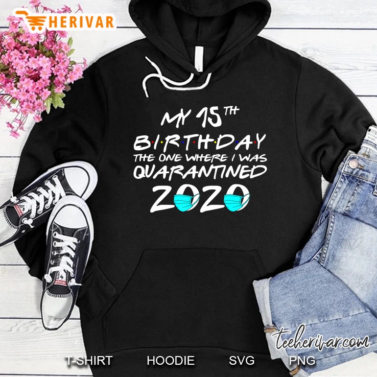 My 15Th Birthday The One Where I Was Quarantined 2020 Gift Hoodie