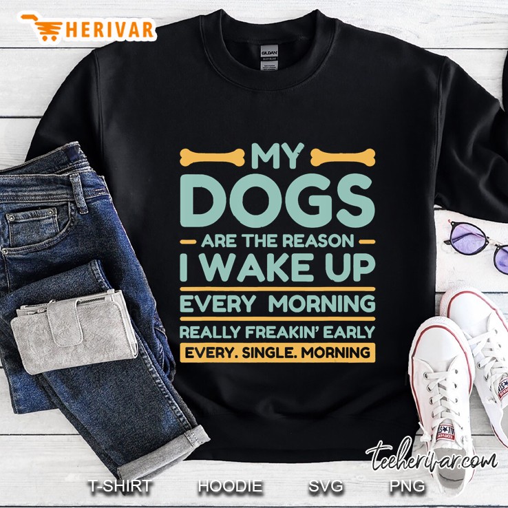 My Dogs Are The Reason I Wake Up Early Sweatshirt