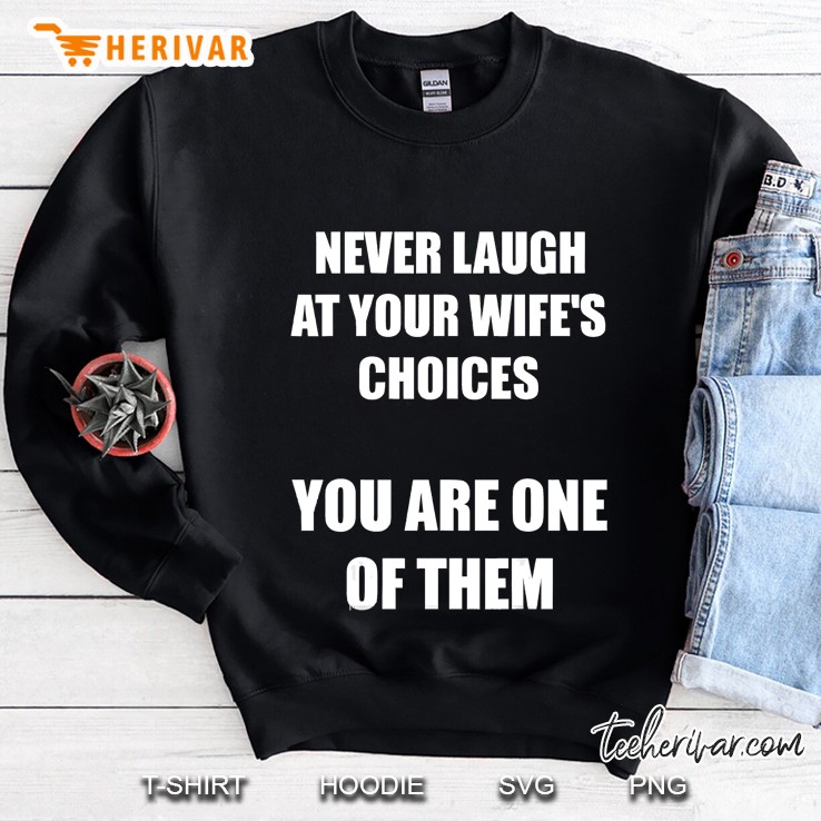 Never Laugh At Your Wife's Choices You Are One Of Them Tee Mugs