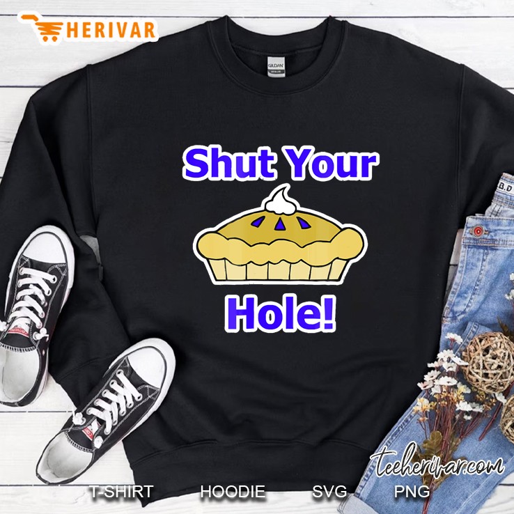 Shut Your Pie Hole! Sweatshirt