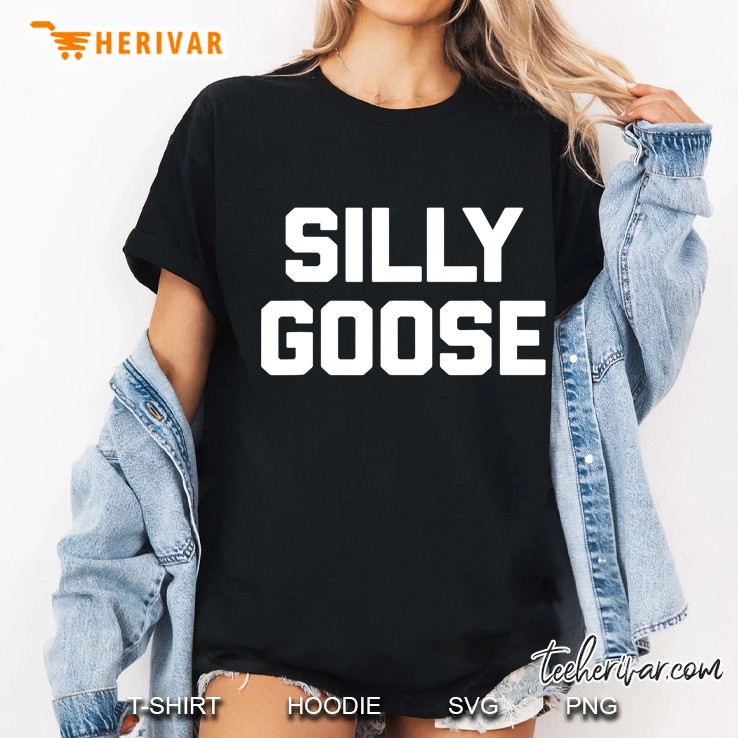 Silly Goose Funny Saying Sarcastic Novelty Humor Tee Ladies Tee