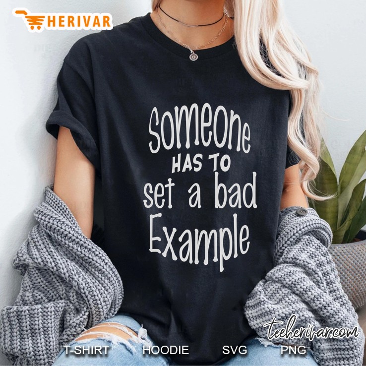 Someone Has To Set A Bad Example Sarcastic Ladies Tee