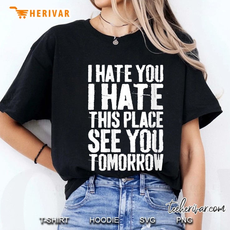 Womens I Hate You I Hate This Place See You Tomorrow Ladies Tee