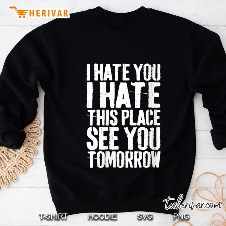 Womens I Hate You I Hate This Place See You Tomorrow Sweatshirt