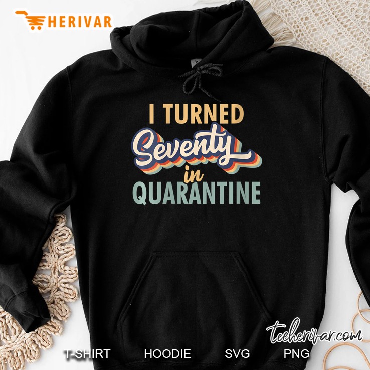 Womens I Turned 70 In Quarantine Tshirt - 70Th Birthday Gift Hoodie