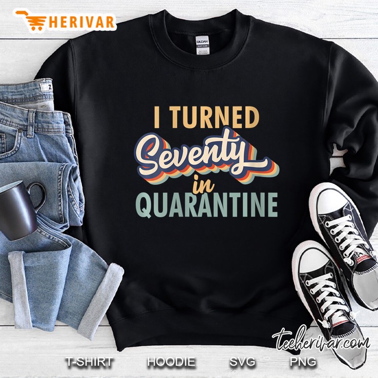 Womens I Turned 70 In Quarantine Tshirt - 70Th Birthday Gift Sweatshirt