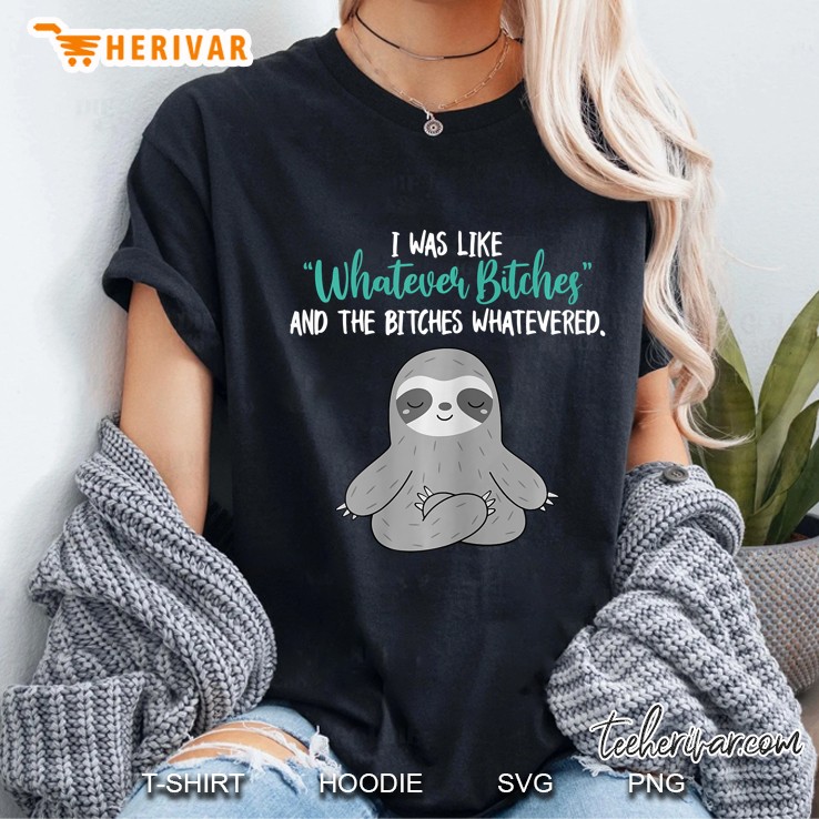 Womens I Was Like Whatever Bitches And The Bitches Whatevered Sloth Ladies Tee