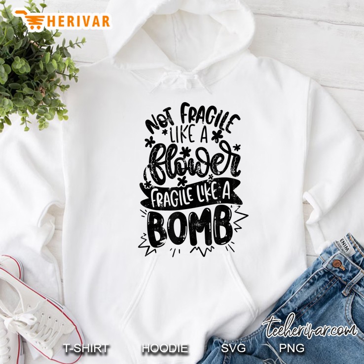 Not Fragile Like A Flower Fragile Like A Bomb Vintage Funny Hoodie