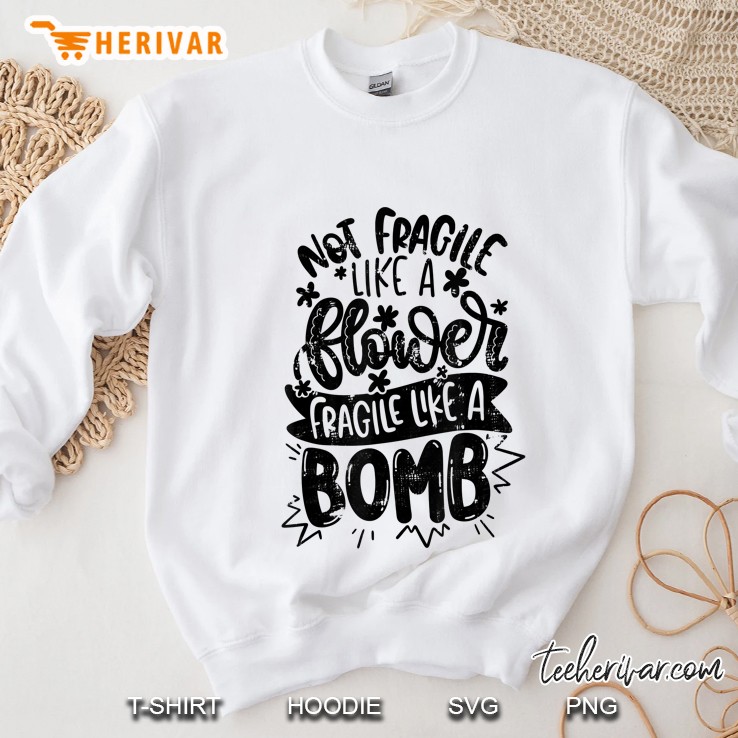 Not Fragile Like A Flower Fragile Like A Bomb Vintage Funny Sweatshirt