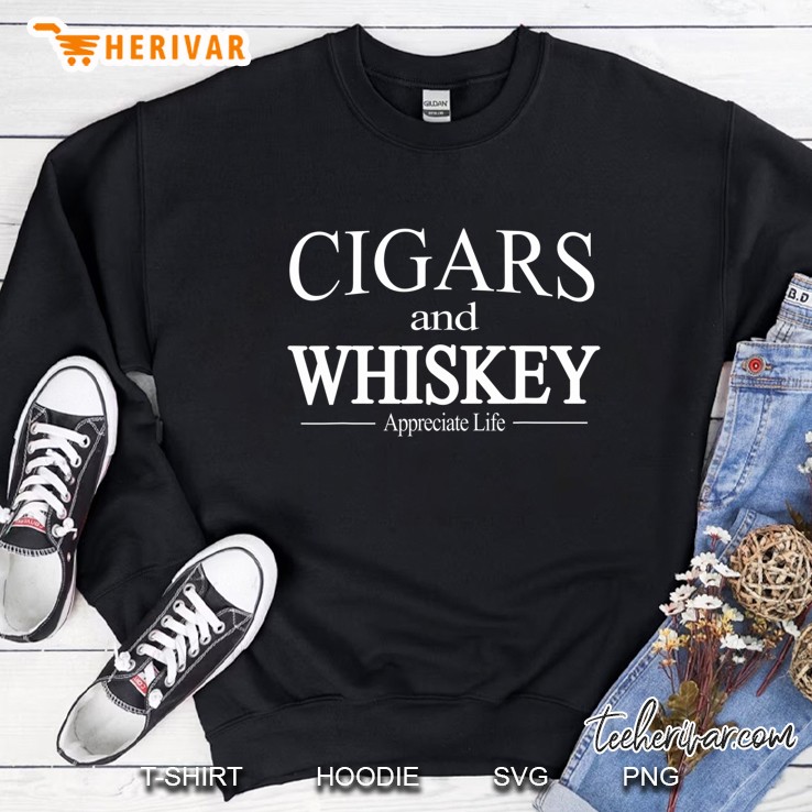 Cigars And Whiskey Appreciate Life For Cigar Smokers Sweatshirt