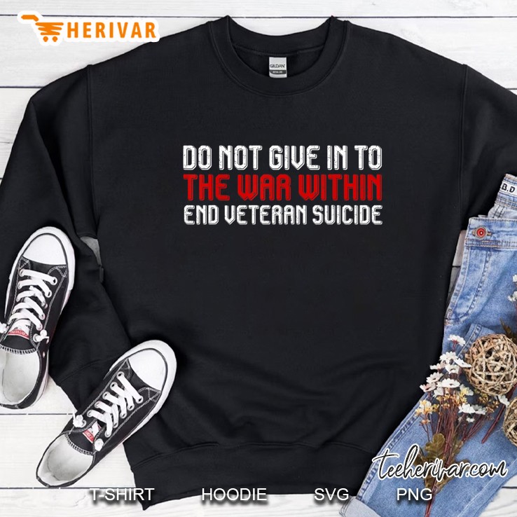 Do Not Give In To The War Within End Veteran Suicide Tshirt Sweatshirt