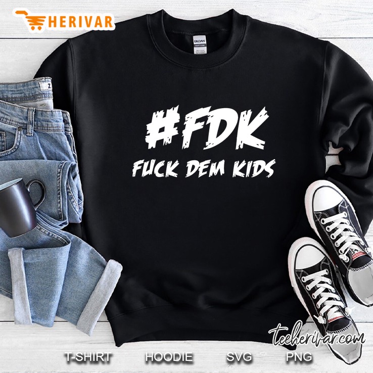 Fdk - Fuck Dem Kids Funny Tshirt Sweatshirt
