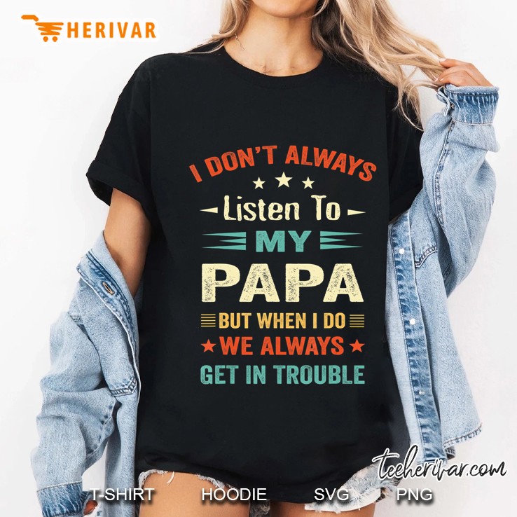 I Don't Always Listen To My Papa Funny Dad Lovers Father's Hoodie