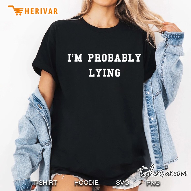 I'm Probably Lying Liar Cheater Deceiver Sarcastic Hoodie