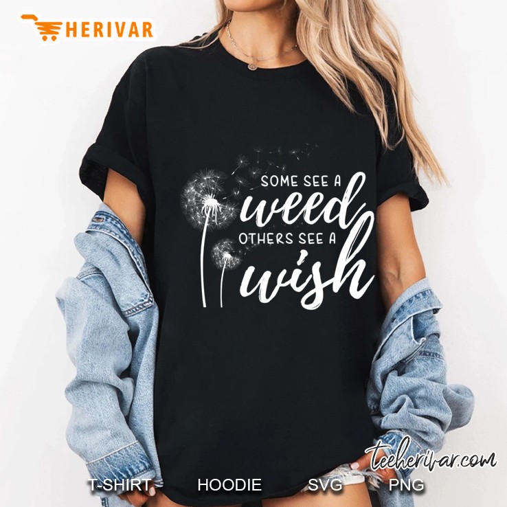 Some See A Weed Others See A Wish Shirt Dandelion Shirt Hoodie