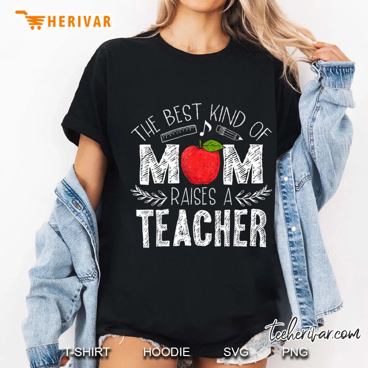 The Best Kind Of Mom Raises A Teacher Shirt Mothers Day Gift Ladies Tee