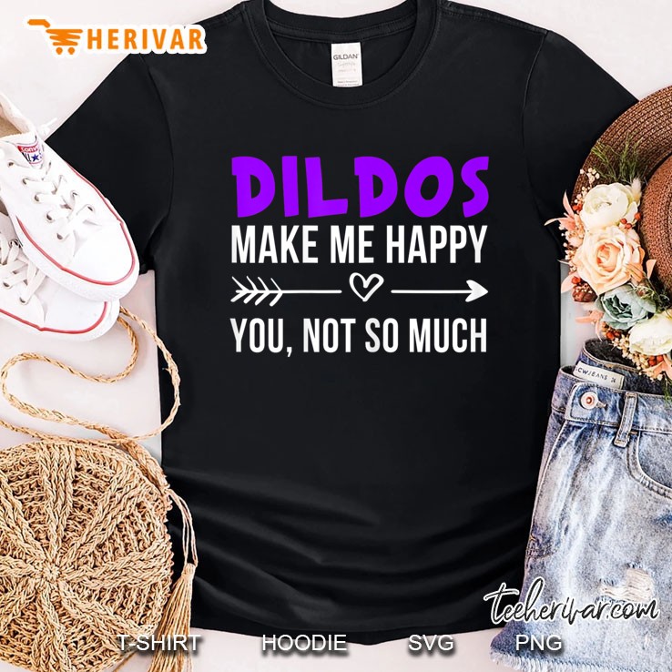Womens Funny Dildo Shirt Dildos Make Me Happy Love Dildos Gift Shirt