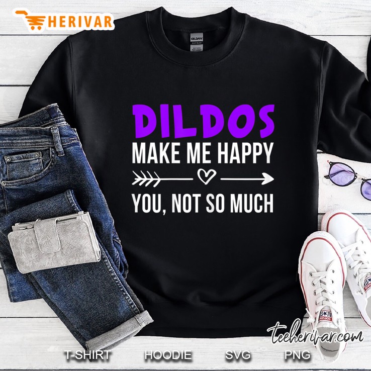 Womens Funny Dildo Shirt Dildos Make Me Happy Love Dildos Gift Sweatshirt