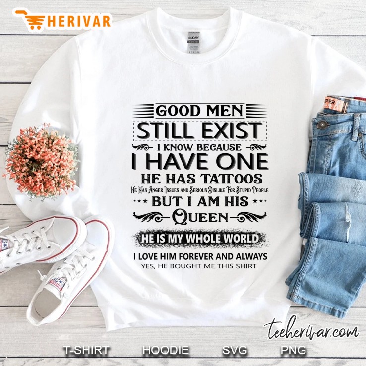 Good Men Still Exist I Know Because I Have One Sweatshirt