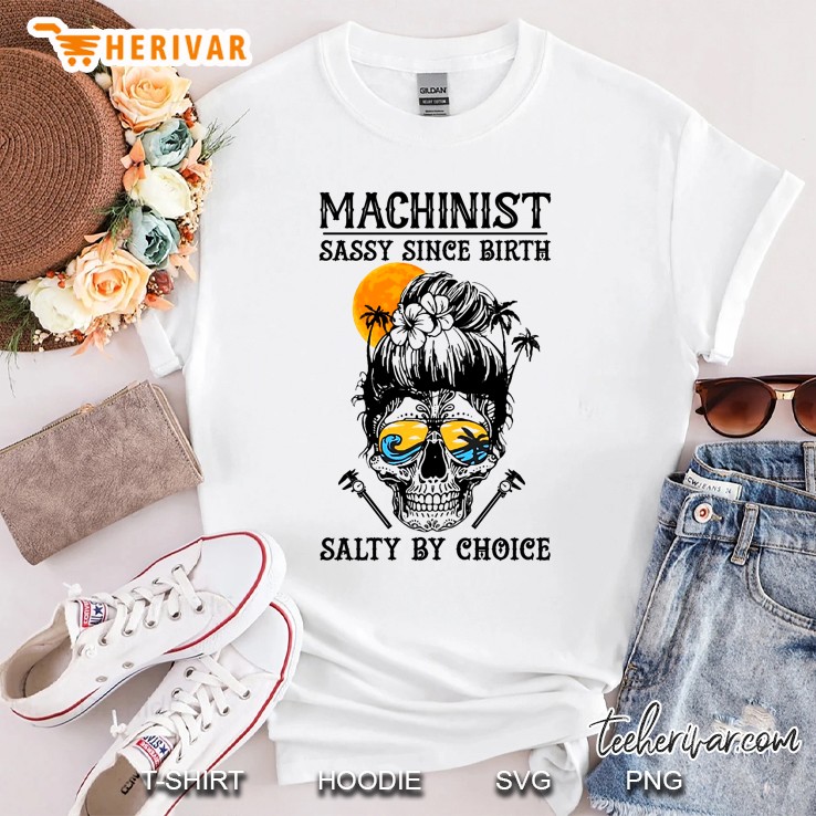 Machinist Sassy Since Birth Salty By Choice Shirt