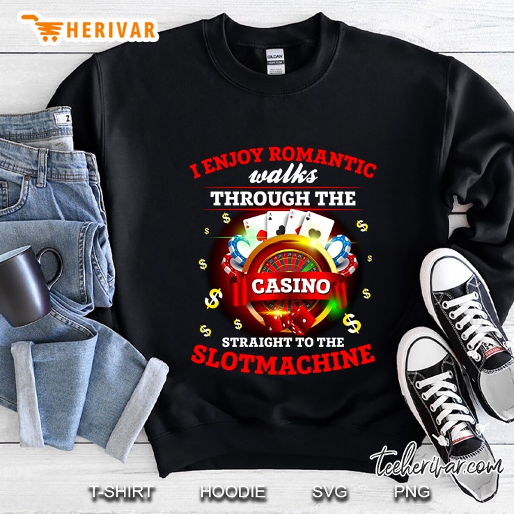 I Enjoy Romantic Walks Through The Casino Straight To The Slotmachine Version 2 Sweatshirt