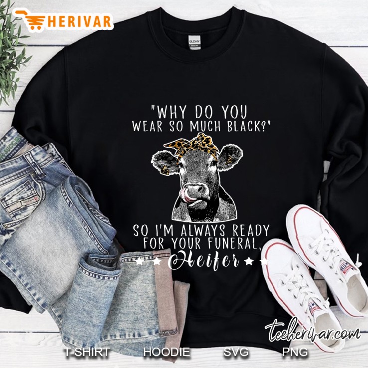 Why Do You Wear So Much Black So I’m Always Ready For Your Funeral Heifer Bandana Cow Version 2 Sweatshirt