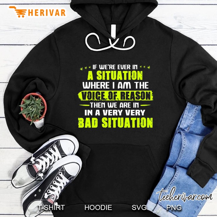 If We’re Ever In A Situation Where I Am The Voice Of Reason Then We Are In A Very Very Bad Situation Version 2 Hoodie