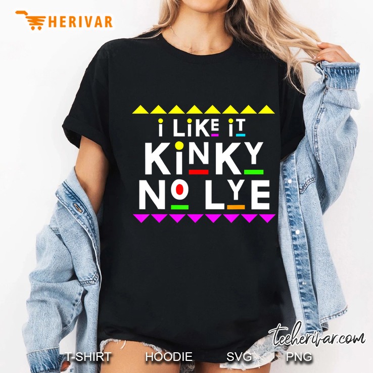 I Like It Kinky No Lye Shirt 90S Style Ladies Tee