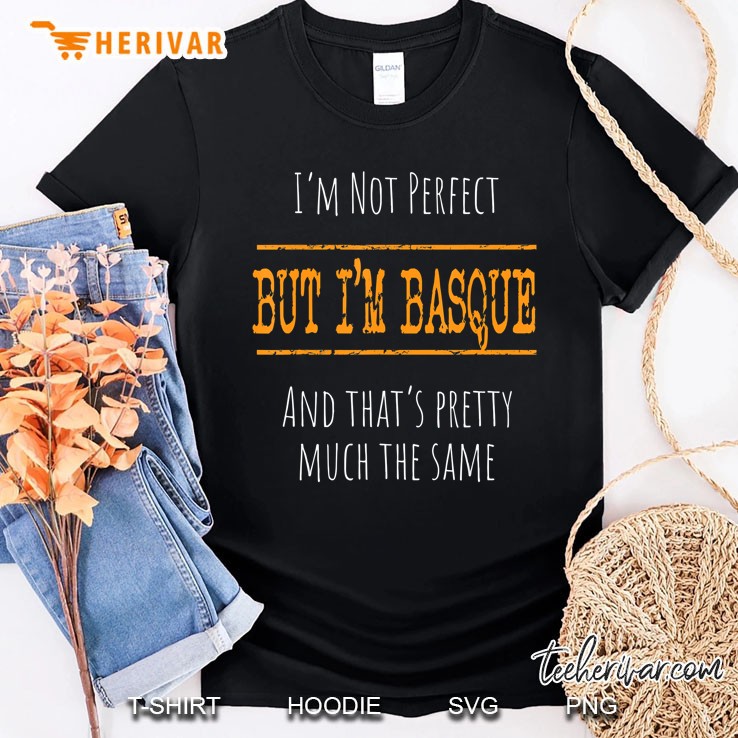 I'm Not Perfect, But I'm Basque Shirt