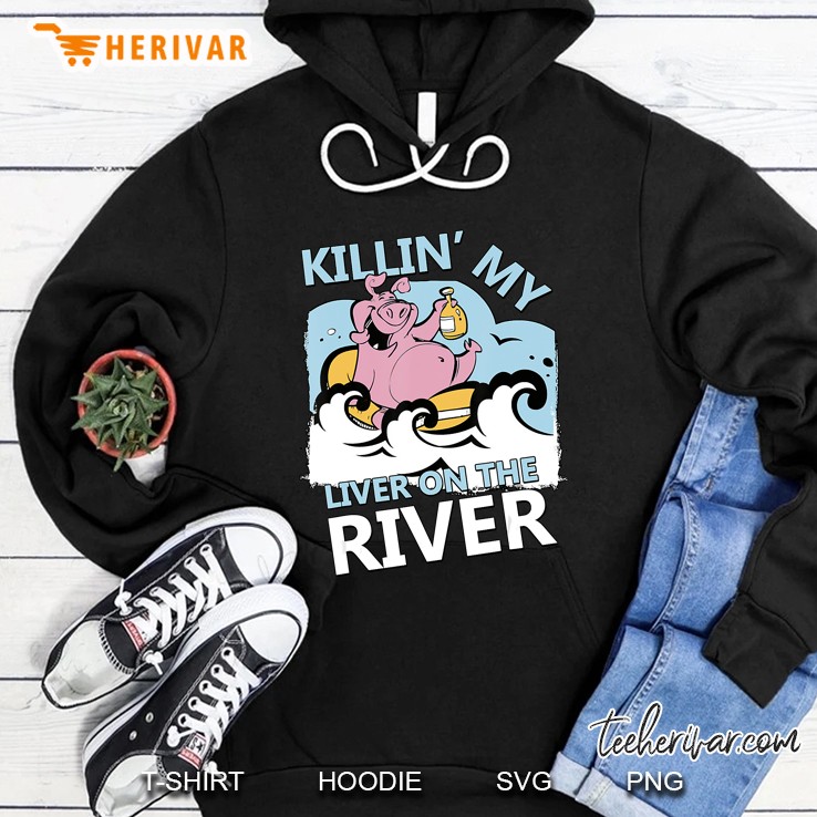 Killing My Liver On The River Funny Tubing Shirt Hoodie