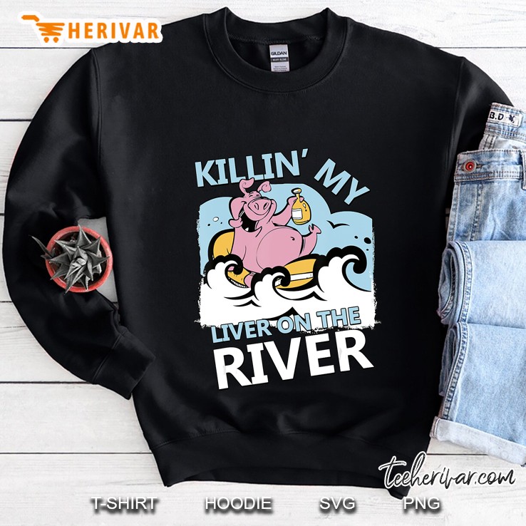 Killing My Liver On The River Funny Tubing Shirt Sweatshirt