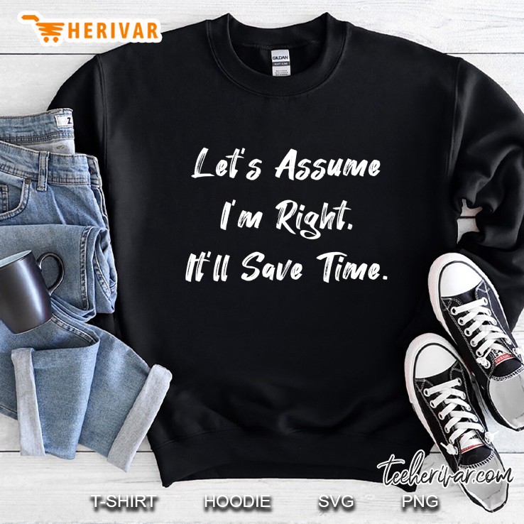 Let's Assume I'm Right, It'll Save Time Funny Sarcastic Gift Mugs